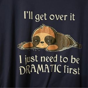 Sloth Tee Shirt I’ll get over I just need to be dramatic first